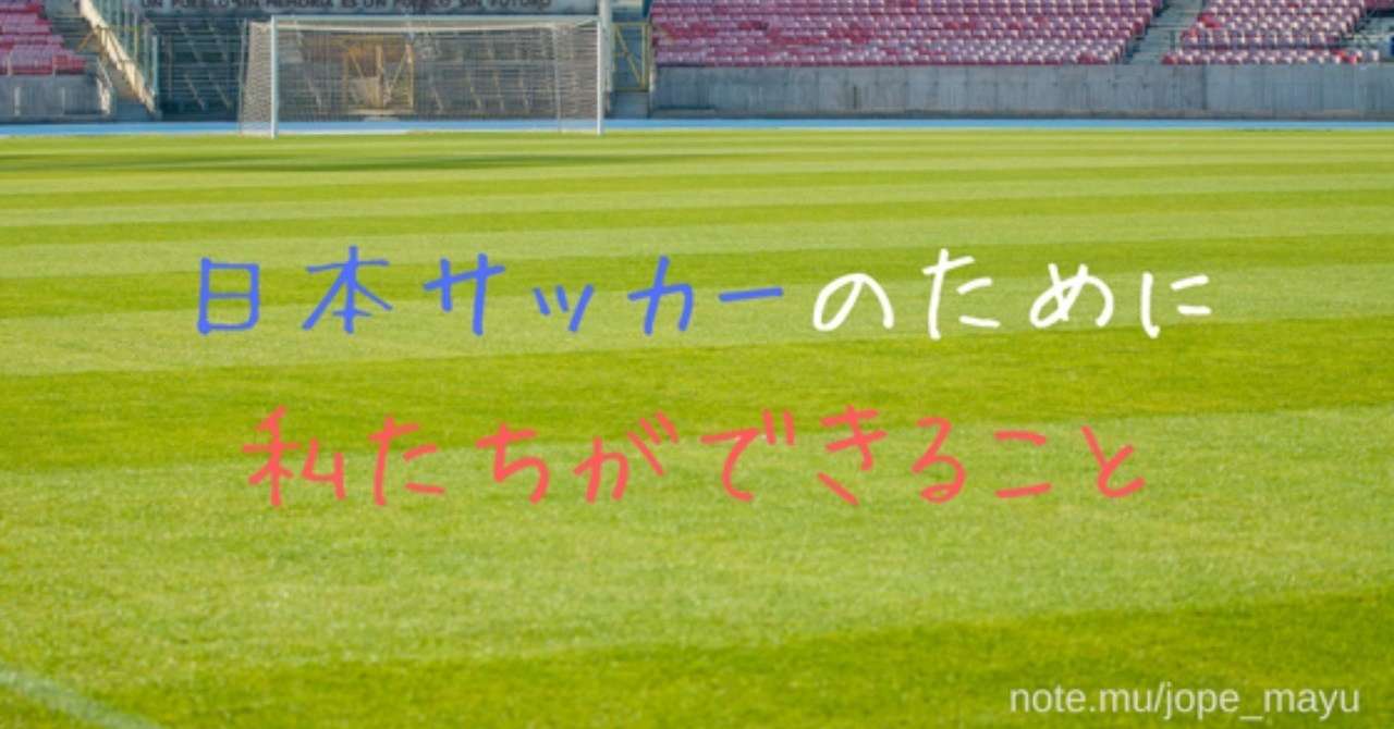 日本サッカーのために私たちができること