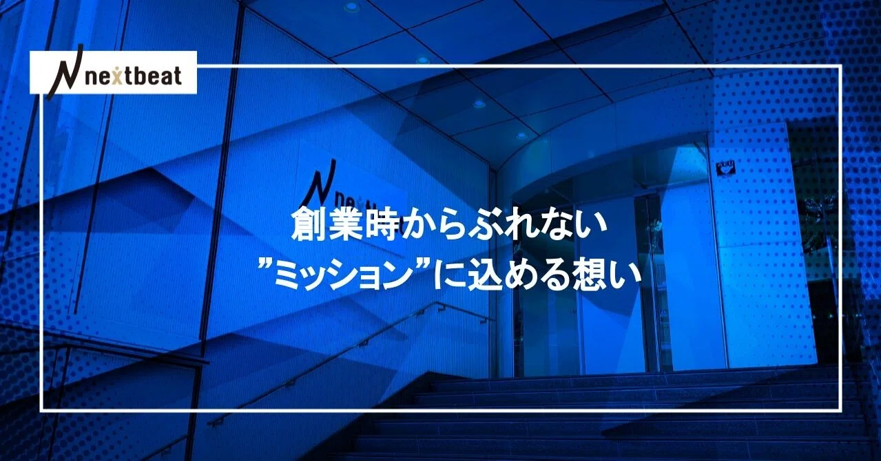 創業時からぶれない ミッション に込める想い Nextbeat 創業時からぶれない ミッション に込める想い Nextbeat