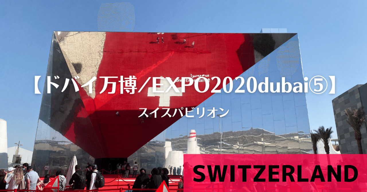 ドバイ万博/EXPO2020dubai⑤】スイスパビリオン｜あつみん｜大企業