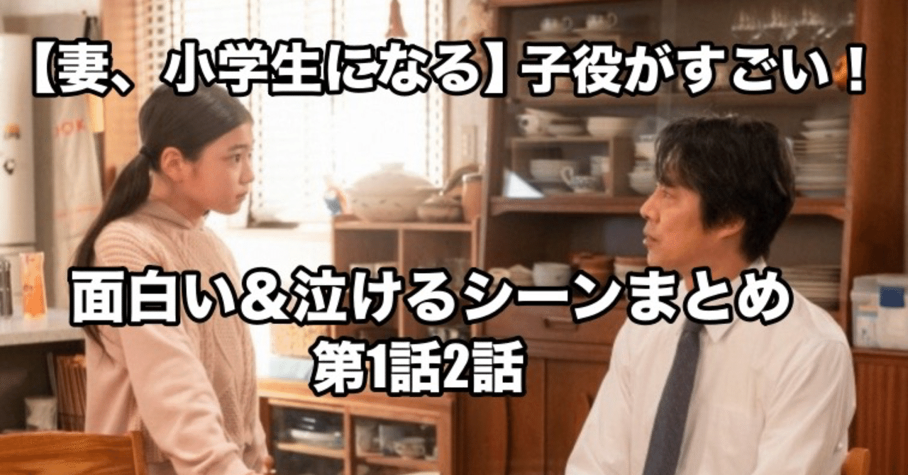 妻 小学生になる 子役がすごい 面白いシーン 泣けるシーンまとめ第1話2話 元ちゃん Note 妻 小学生になる 子役がすごい 面白いシーン 泣けるシーンまとめ第1話2話 元ちゃん Note