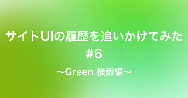 サイトUIの履歴を追いかけてみた〜Green 検索編〜