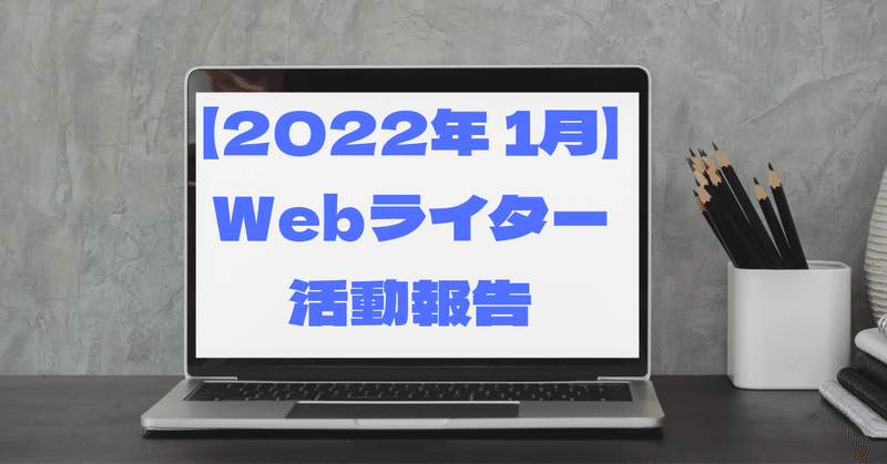 【2022年1月】Webライター活動報告～Webライター歴10ヶ月～