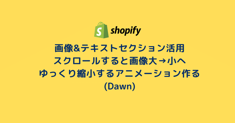 [Shopify]画像&テキストセクション活用
スクロールすると画像大→小へ
ゆっくり縮小するアニメーション作る（Dawn）27/100