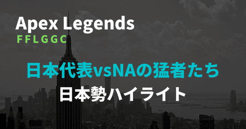 Apex Legends 【FFLGGC】 日本代表vsNAの猛者たち 日本勢の胸熱シーン 大会レポート