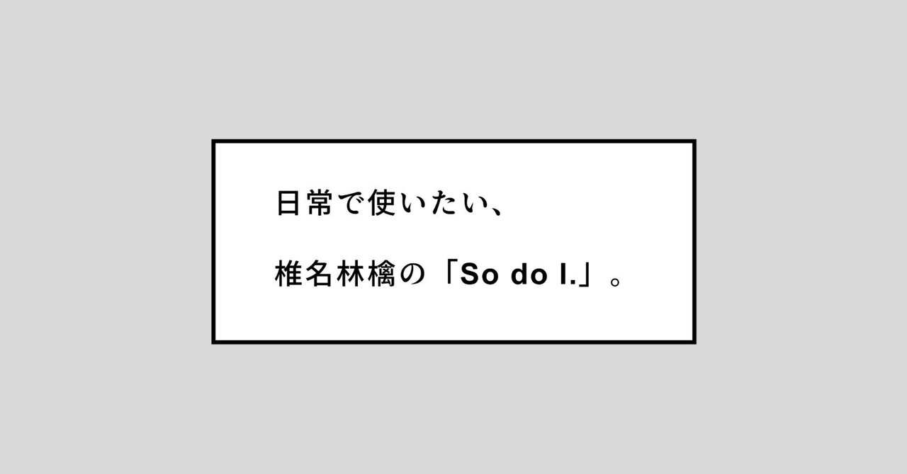 日常で使いたい、椎名林檎の「So do I.」｜オオムラ