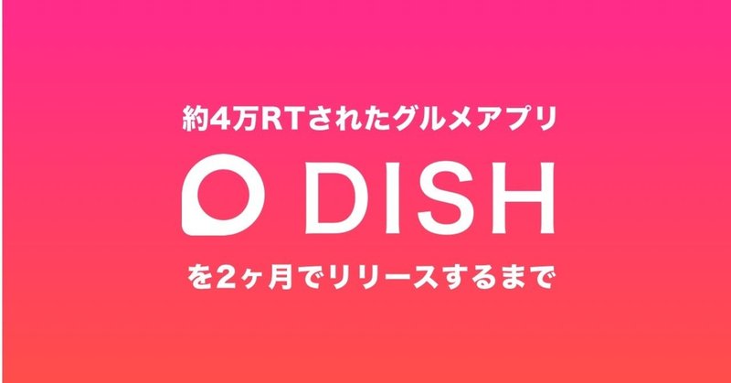 約4万RTされたグルメアプリ「Dish」を2ヶ月でリリースするまで