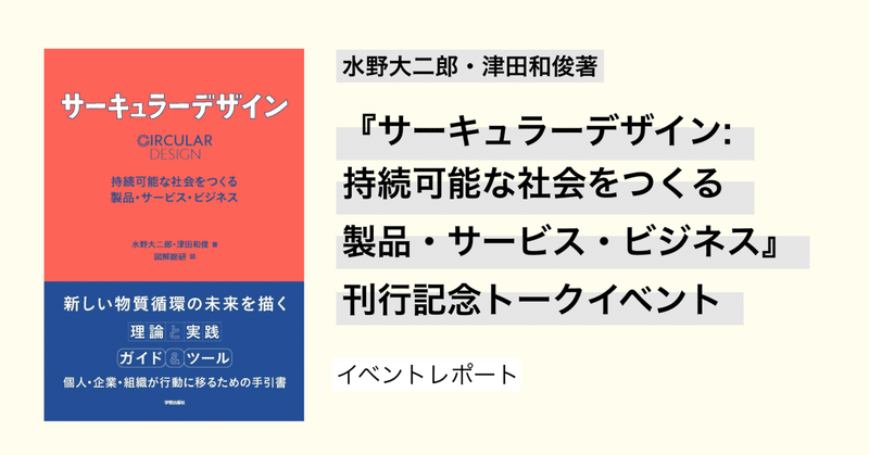 【イベントレポート】水野大二郎・津田和俊著『サーキュラーデザイン: 持続可能な社会をつくる製品・サービス・ビジネス』刊行記念トークイベント