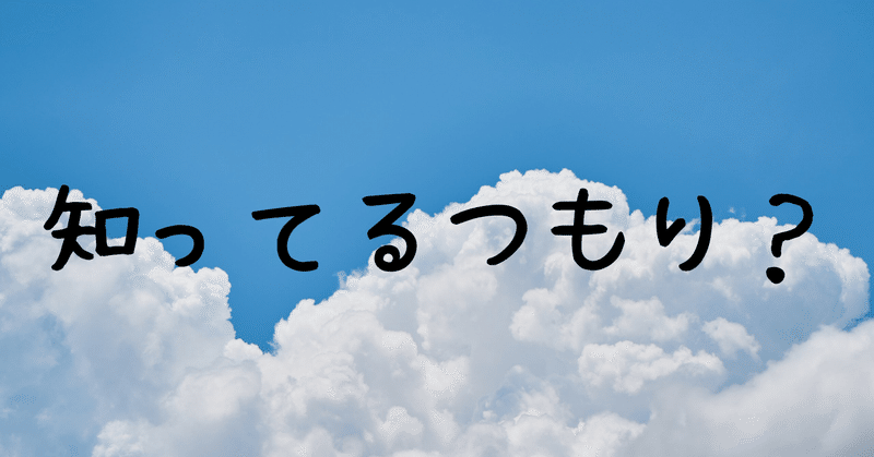 「知ってるつもり？」の情報伝達には気をつけようと思います。