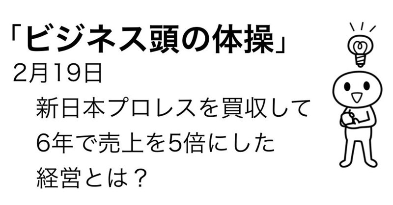 2月19日　新日本プロレスを買収し6年で売上を5倍にした経営とは？