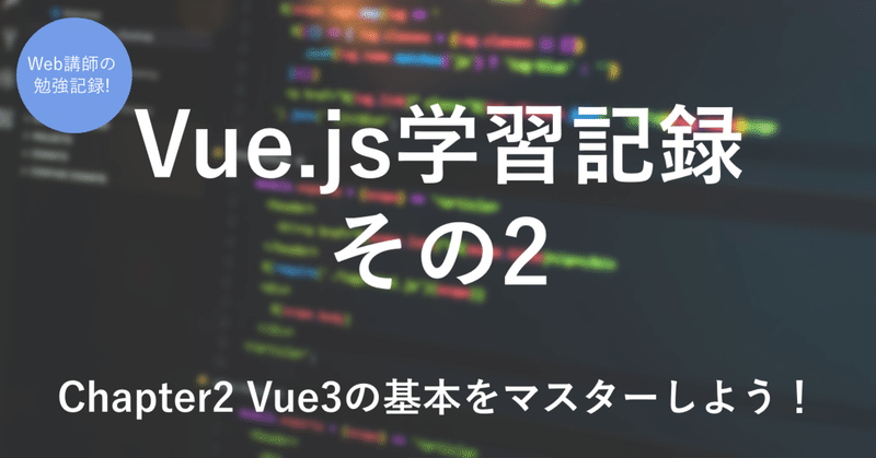 Vue.js勉強記録その2 -Chapter2 Vue3の基本をマスターしよう！