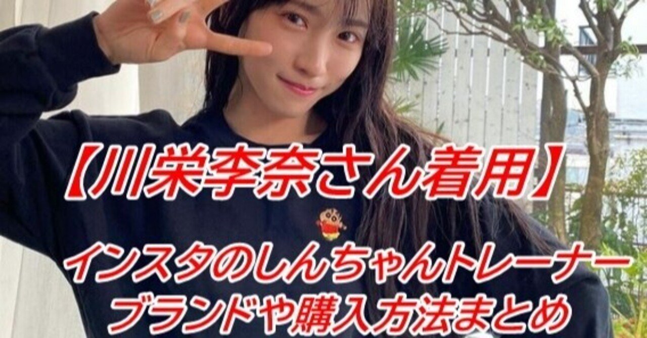 川栄李奈 しんちゃんトレーナーのブランドや購入方法まとめ インスタで私服が話題に Momomaroxxx Note