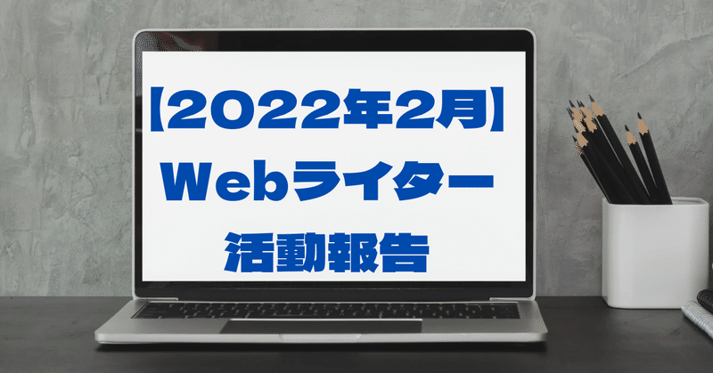 【2022年2月】Webライター活動報告