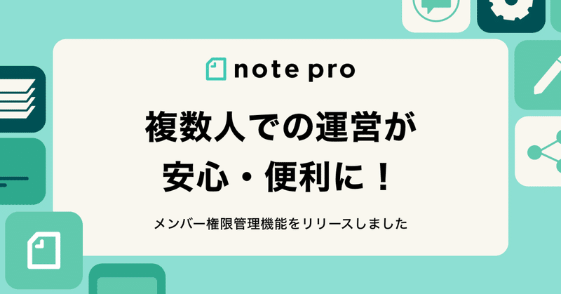 【note proカイゼン】複数人でのnote運営が便利になる権限管理機能をリリース！より安心でスムーズな共同編集をサポート！