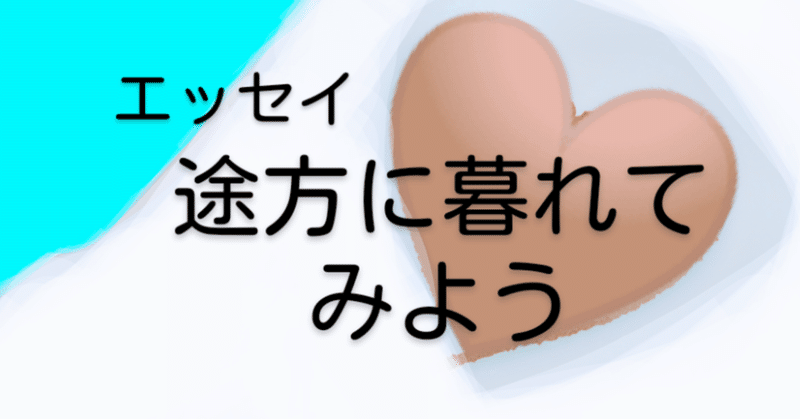 エッセイ | 途方に暮れてみるという方法。