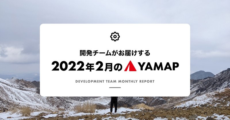 開発チームがお届けする、2022年2月のYAMAP