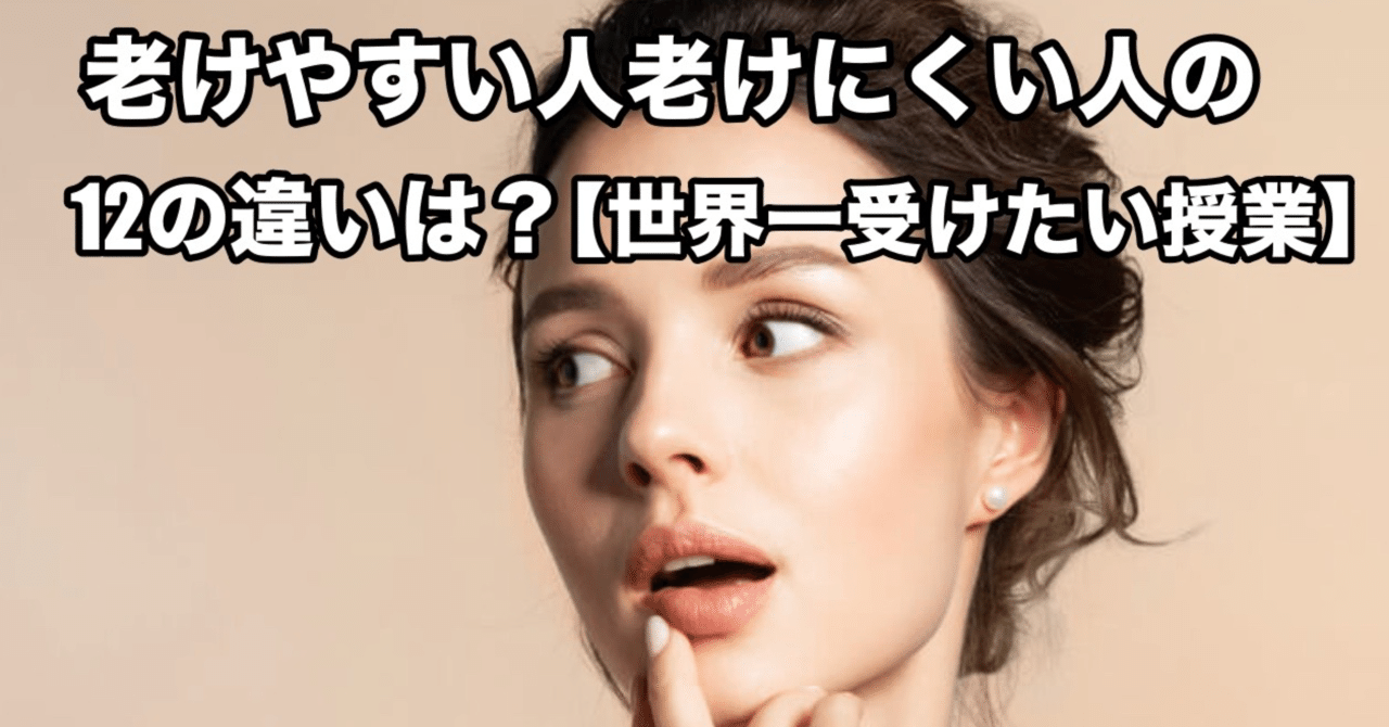 老けやすい人老けやすい人12の違いは 世界一受けたい授業 み ちゃん Note