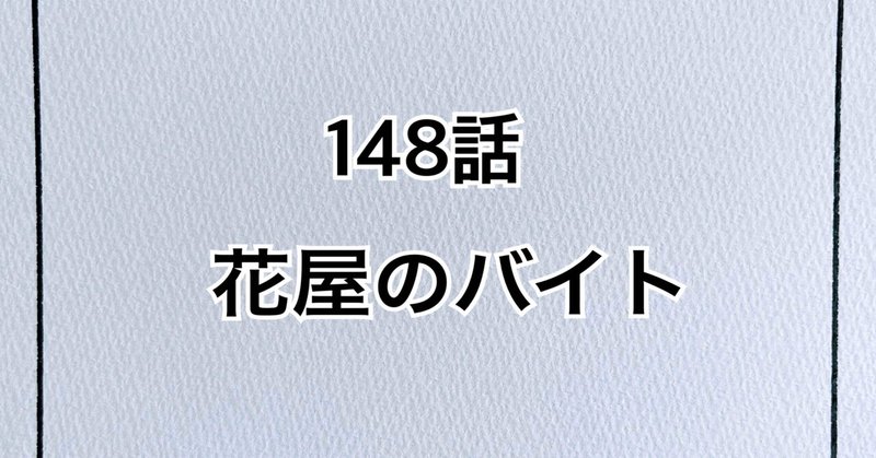 【漫画】148話「花屋のバイト」