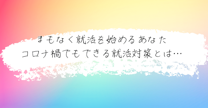 コロナ禍でキャンパスライフを送れず　これから就活を始める皆さんへ