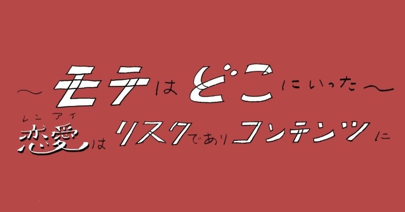 モテはどこにいった〜恋愛の現在形についての考察〜