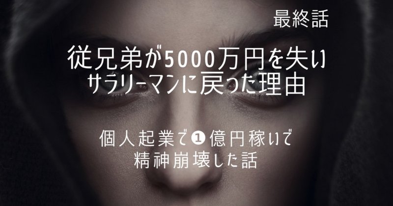 【従兄弟が5000万円を失いサラリーマンに戻った理由】個人起業で１億円稼いでから精神崩壊した話