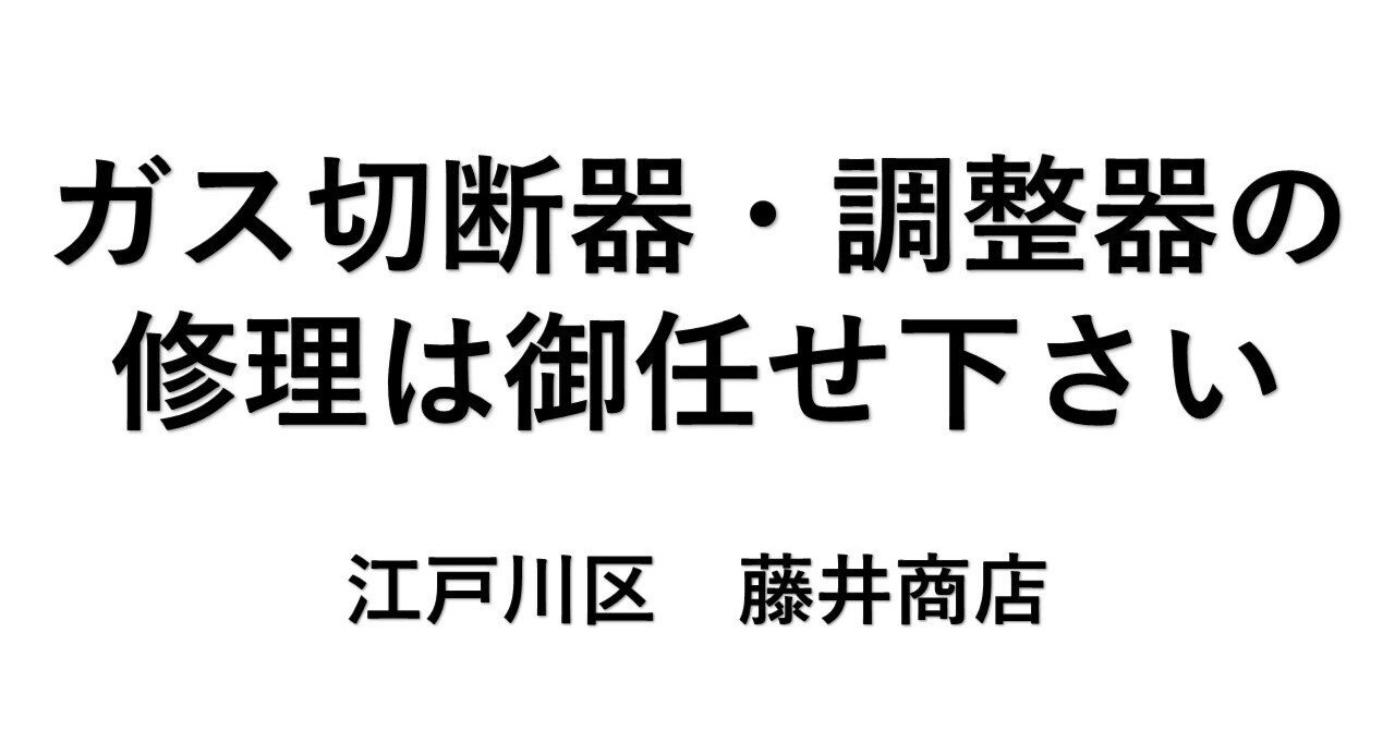 ガス切断器・圧力調整器の修理はおまかせ下さい / 江戸川区 藤井