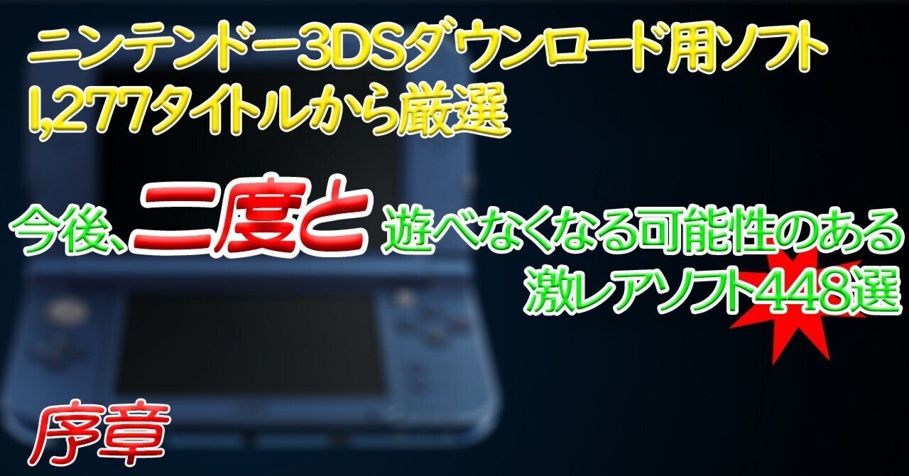 序章 ニンテンドー3dsで今後 二度と遊べなくなる可能性のある激レアソフト448選 宍戸シュウヤ Note 序章 ニンテンドー3dsで今後 二度と遊べなくなる可能性のある激レアソフト448選 宍戸シュウヤ Note