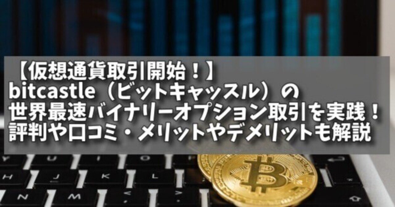 仮想通貨取引開始！】bitcastle（ビットキャッスル）の世界最速バイナリーオプション取引を実践！評判や口コミ・メリットやデメリットも解説｜めぐみ