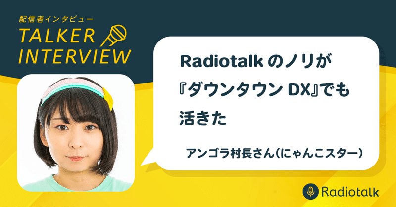 Radiotalkのノリが『ダウンタウンDX』でも活きた【アンゴラ村長さん（にゃんこスター）インタビュー】