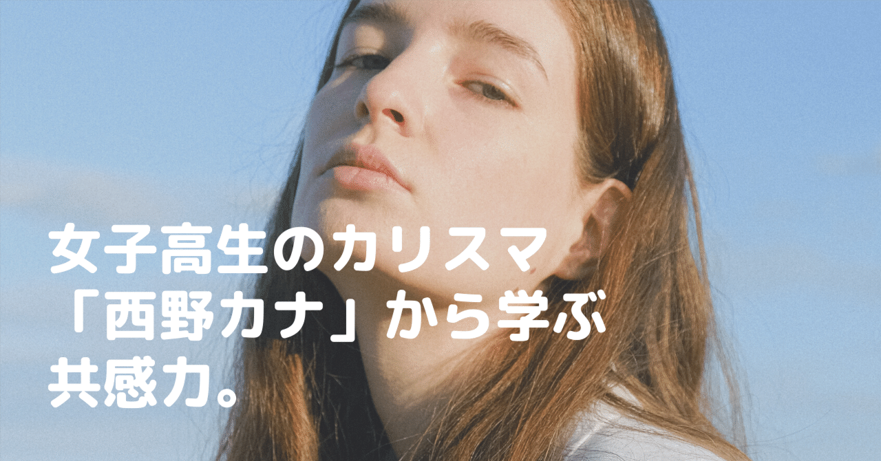 女子高生のカリスマ 西野カナ から学ぶ共感力 桑原佐知 表現力マーケティング コンサルティング Note