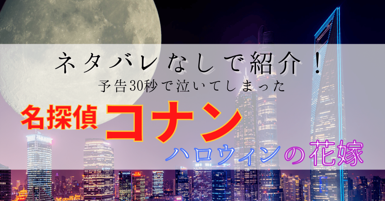 ネタバレなし 劇場版 名探偵コナンハロウィンの花嫁 の予告30秒で泣いた話 ジゼル クイン Giselle Quin Note