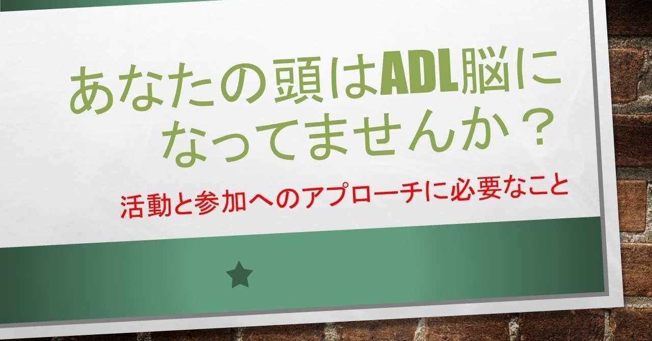 あなたの頭はADL脳になってません