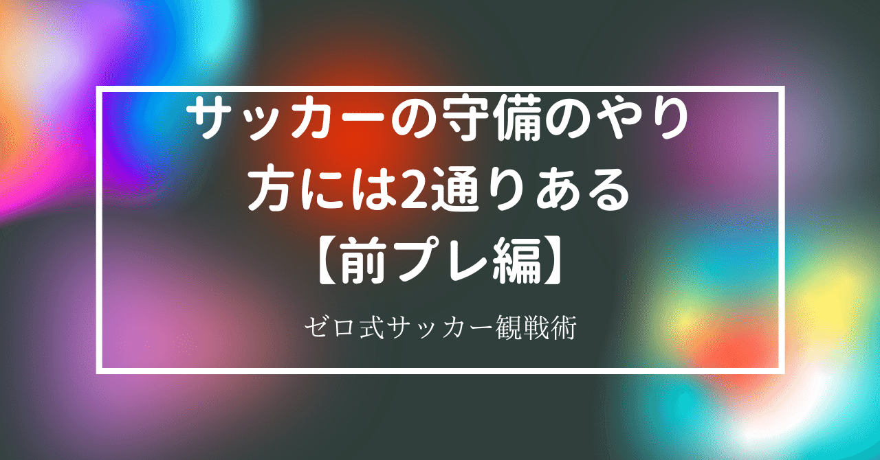 サッカー観戦術入門 サッカーの守備のやり方には2通りある 前プレ編 Zerofagi Note