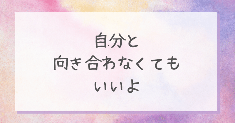 自分と向き合わなくてもいいよ