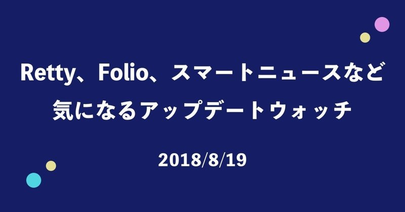 Retty、Folio、スマートニュースなど気になるアップデートウォッチ（8/19）