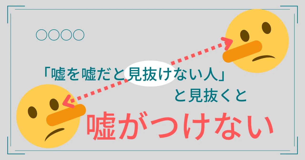 嘘 を 嘘 と 見抜け ない