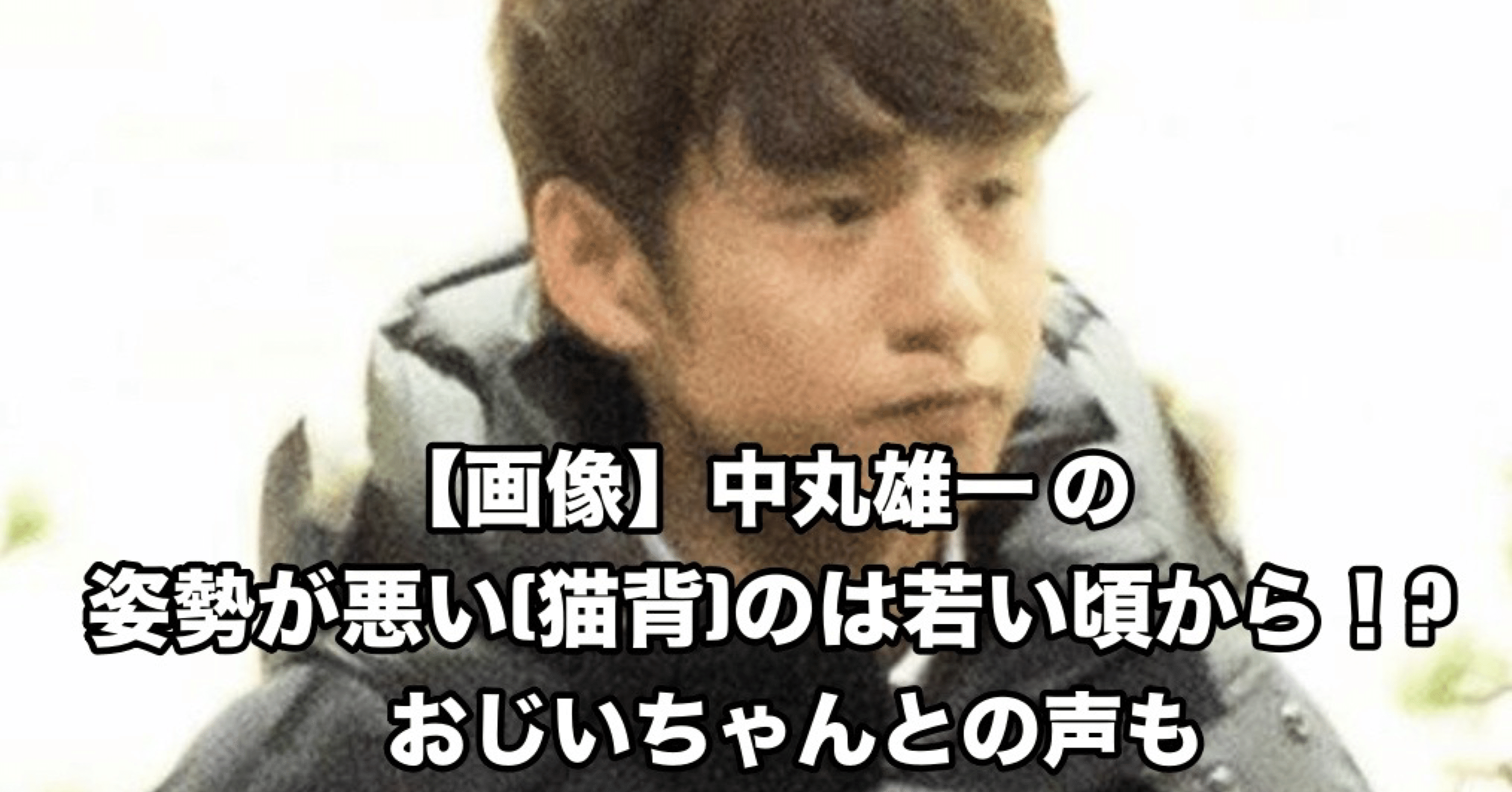 画像 中丸雄一の姿勢が悪い 猫背 のは若い頃から おじいちゃんとの声も 元ちゃん Note