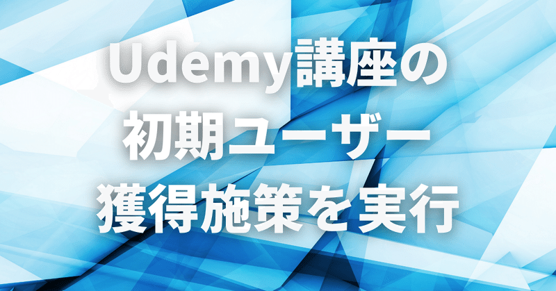Udemy講座の初期ユーザー獲得施策を実行