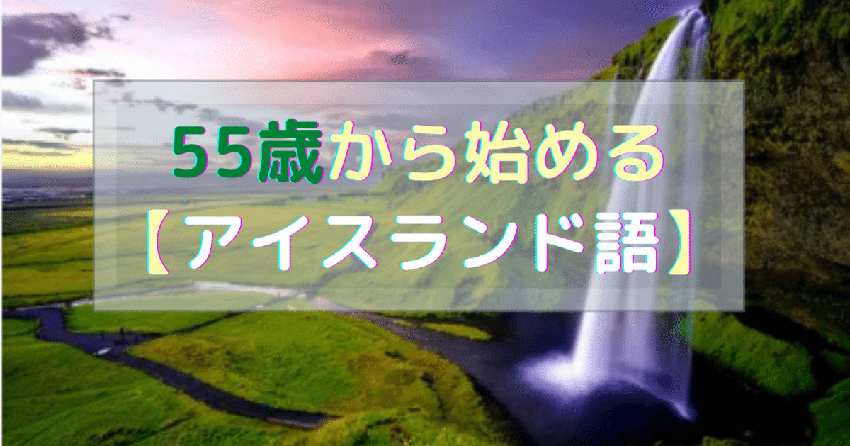55歳から【アイスランド語に挑戦】！ゼロからスタートします