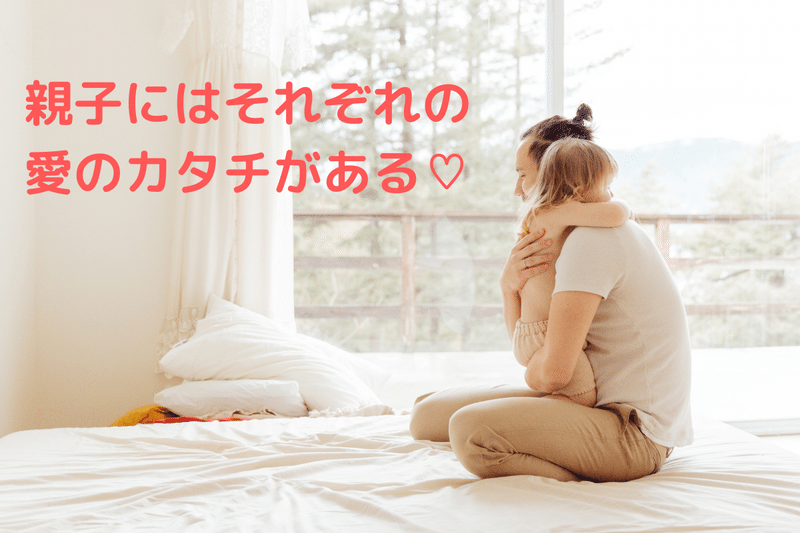 親子にはそれぞれの 愛のカタチがある♡