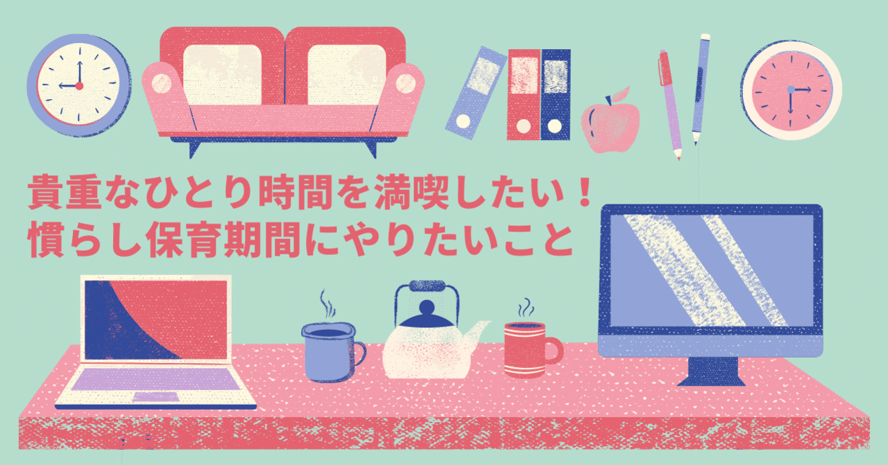 貴重なひとりさま時間を満喫したい 慣らし保育の間にやりたいこと 育休ガイドikumichi Note