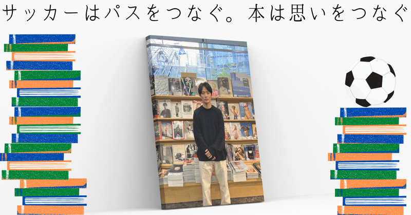 【あの頃、わたしはサッカーに夢中だった】第５回青山ブックセンター本店 店長・山下優さん