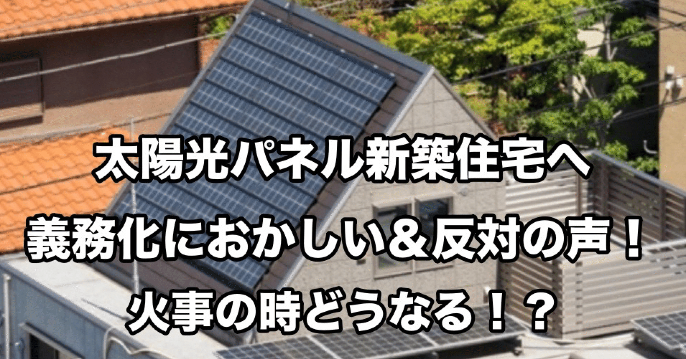 太陽光パネル新築住宅へ義務化におかしい 反対の声 火事の時どうなる み ちゃん Note