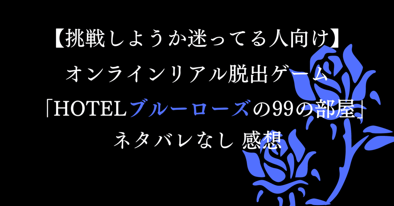 挑戦しようか迷ってる人向け オンラインリアル脱出ゲーム Hotelブルーローズの99の部屋 ネタバレなし 感想 カメノゾ Note 挑戦しようか迷ってる人向け オンラインリアル脱出ゲーム Hotelブルーローズの99の部屋 ネタバレなし 感想 カメノゾ Note