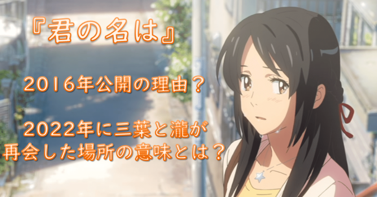 君の名は 16年公開の理由 22年に三葉と瀧が再会した場所の意味とは Kyao Source Navigator Note
