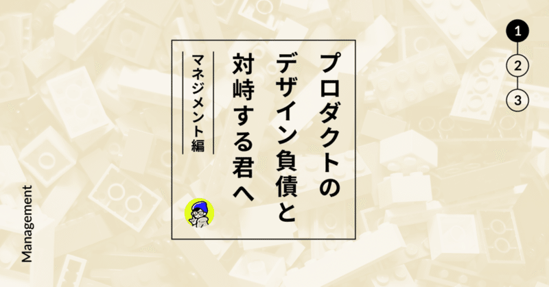 プロダクトのデザイン負債と対峙する君へ 〜1.マネジメント編〜