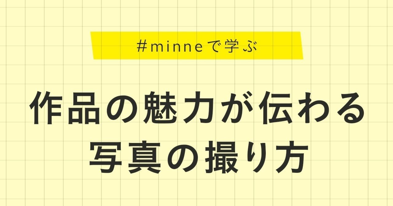 作品の魅力が伝わる写真の撮り方 Minne学習帖 Minne ミンネ