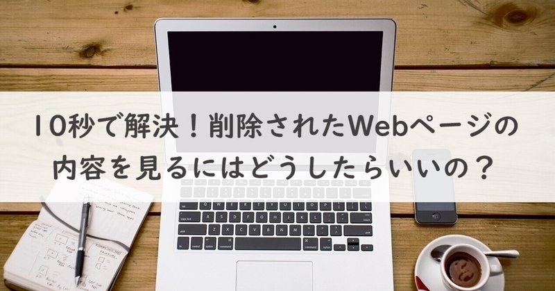 10秒で解決！削除されたWebページの内容を見るにはどうしたらいいの？