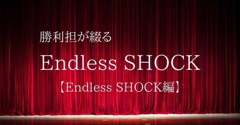 勝利担が綴るEndless SHOCK観劇レポ【Endless SHOCK編】