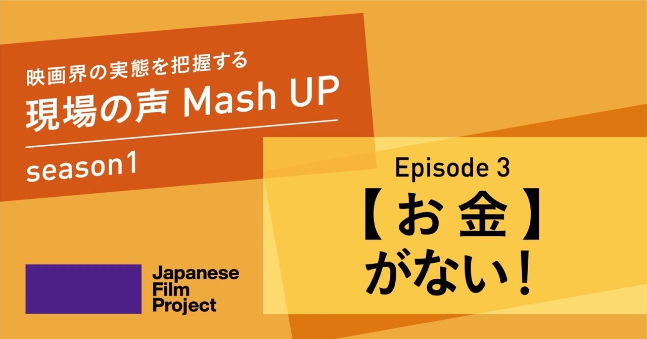 Episode3 【お金】がない!〜映画界の実態を把握する・現場の声 Mash UP 〜