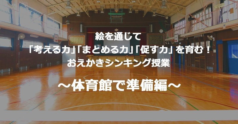 絵を通じて「考える力」「まとめる力」「促す力」を育む！おえかきシンキング授業 ～体育館で準備編～